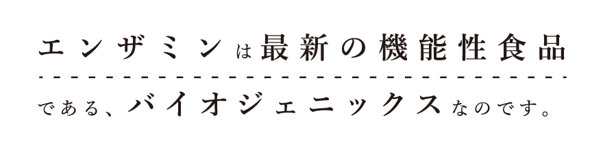 エンザミンは最新の機能性食品である、バイオジェニックスなのです。
